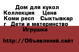 Дом для кукол “Коллекция“ › Цена ­ 800 - Коми респ., Сыктывкар г. Дети и материнство » Игрушки   